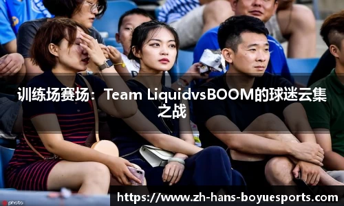 训练场赛场：Team LiquidvsBOOM的球迷云集之战